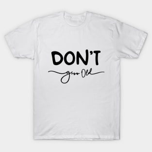 Don't Grow Old T-Shirt